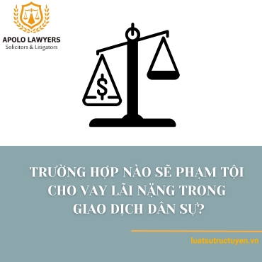 Trường hợp nào sẽ phạm tội cho vay lãi nặng trong giao dịch dân sự?