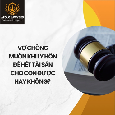 Vợ chồng muốn khi ly hôn để hết tài sản cho con được hay không? 