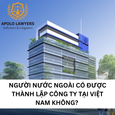 Người nước ngoài có được thành lập Công ty tại Việt Nam không? 