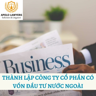 Thành lập công ty cổ phần có vốn đầu tư nước ngoài theo luật mới nhất