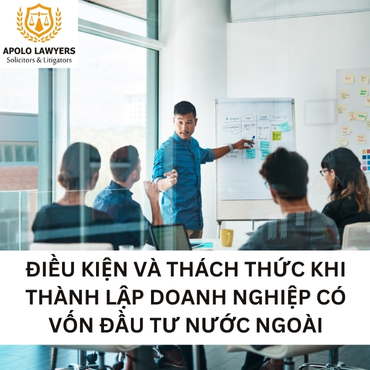Điều kiện và thách thức khi thành lập doanh nghiệp có vốn đầu tư nước ngoài